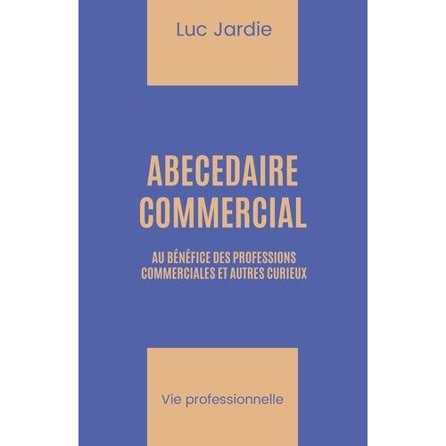 Abécédaire Commercial - Au Bénéfice Des Professions Commerciales Et Autres Curieux