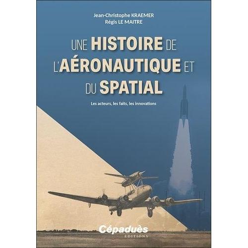 Une Histoire De L?Aéronautique Et Du Spatial - Les Acteurs, Les Faits, Les Innovations