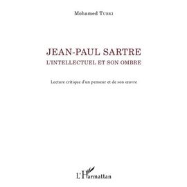 Jean-Paul Sartre, L'intellectuel Et Son Ombre - Lecture Critique D'un Penseur Et De Son Oeuvre