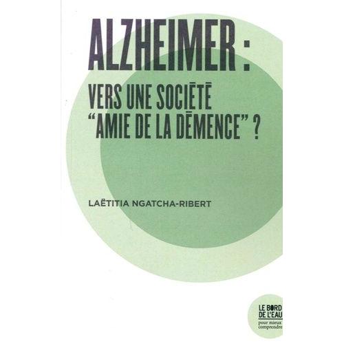 Alzheimer : Vers Une Société "Amie De La Démence" ?