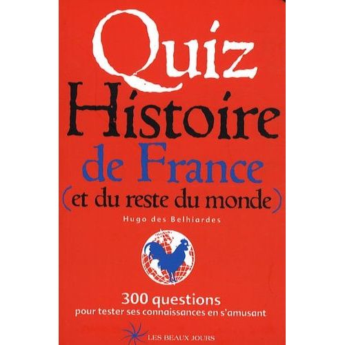 Quiz Histoire De France (Et Du Reste Du Monde) - 300 Questions Pour Tester Ses Connaissances En S'amusant