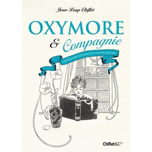 Oxymore & Compagnie - Dictionnaire Inattendu De La Langue Française