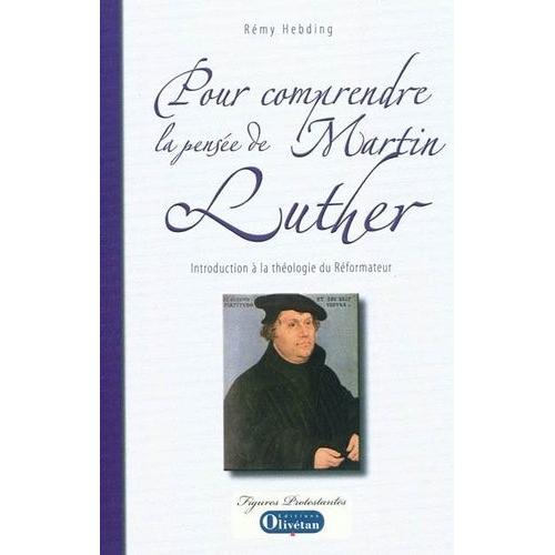 Pour Comprendre La Pensée De Martin Luther - Introduction À La Théologie Du Réformateur