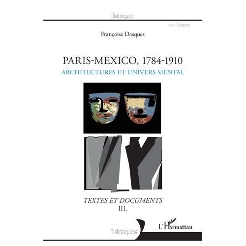 Paris-Mexico, 1784-1910 - Architectures Et Devenir Des Formes - Textes Et Documents Volume 3