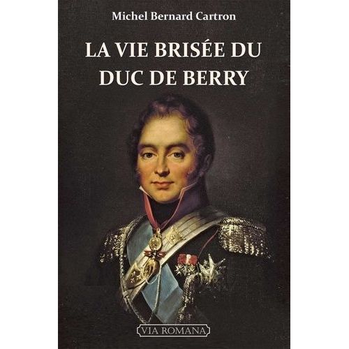 La Vie Brisée Du Duc De Berry