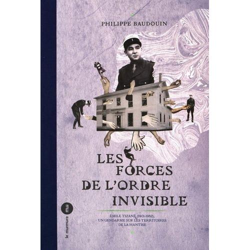 Les Forces De L'ordre Invisible - Emile Tizané (1901-1982), Un Gendarme Sur Les Territoires De La Hantise