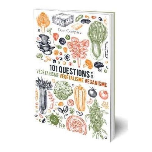 101 Questions Sur Le Végétarisme, Le Végétalisme & Le Véganisme