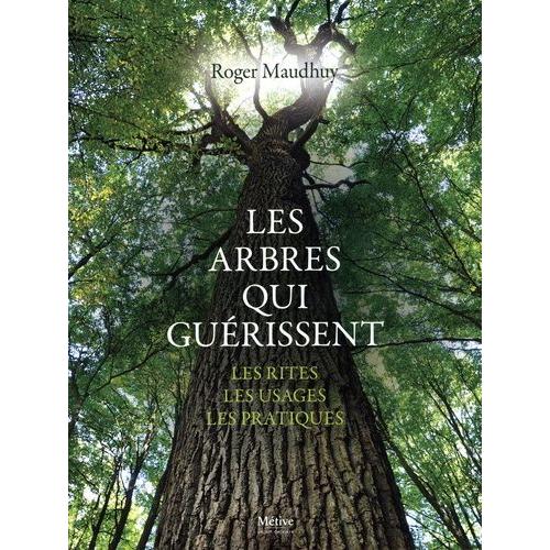 Les Arbres Qui Guérissent - Les Rites, Les Usages, Les Pratiques