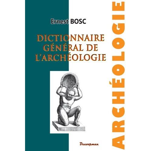 Dictionnaire Général De L'archéologie Et Des Antiquités Chez Les Divers Peuples