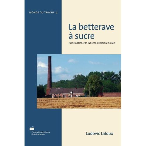 La Betterave À Sucre : Essor Agricole Et Industrialisation Rurale - Réalités Françaises Et Perspectives Internationales : De Marggraf À Berlin (1747) À La Conférence De Londres (1937)