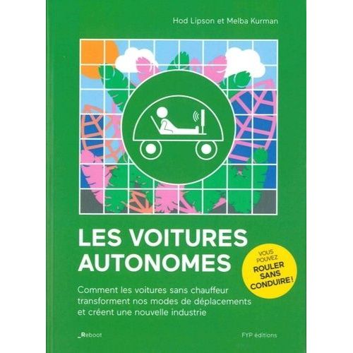 Les Voitures Autonomes - Comment Les Voitures Sans Chauffeur Transforment Nos Modes De Déplacements Et Créent Une Nouvelle Industrie
