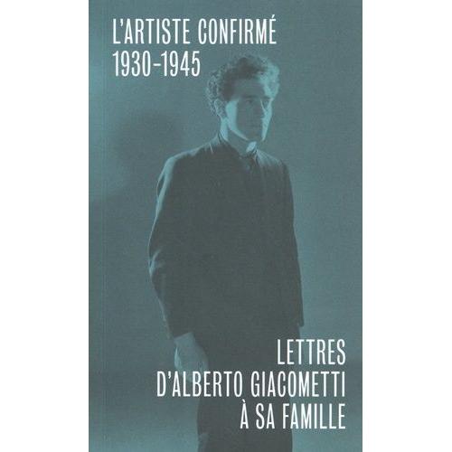 Lettres D'alberto Giacometti À Sa Famille - L'artiste Confirmé (1930-1945)