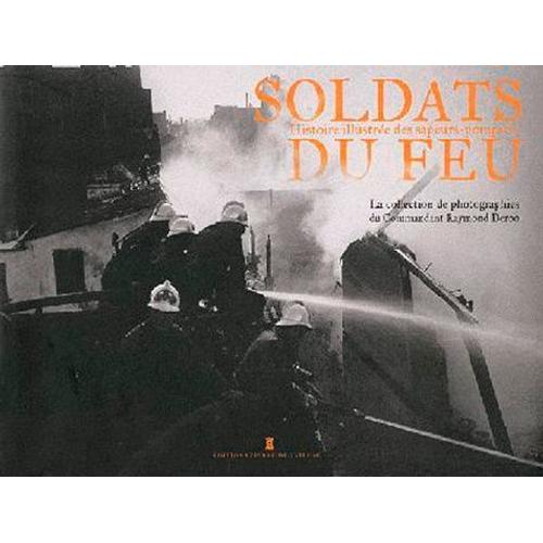 Soldats Du Feu - Histoire Illustrée Des Sapeurs-Pompiers