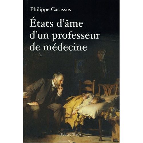 Etats D'âme D'un Professeur De Médecine - Sur La Médecine, La Recherche, Les Vaccins, Le Tabac, La Pédagogie, L'éducation Natioanle - Et Dieu