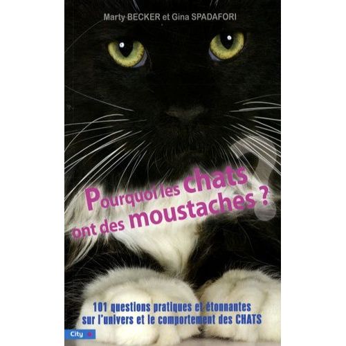 Pourquoi Les Chats Ont Des Moustaches - 101 Questions Pratiques Et Étonnantes Sur L'univers Et Le Comportement Des Félins