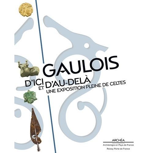Gaulois D'ici Et D'au-Delà - Une Exposition Pleine De Celtes