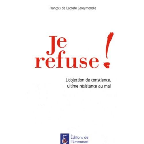 Je Refuse ! - L'objection De Conscience, Ultime Résistance Au Mal