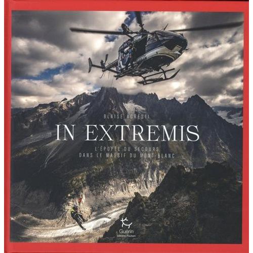 In Extremis - L'épopée Du Secours Dans Le Massif Du Mont-Blanc