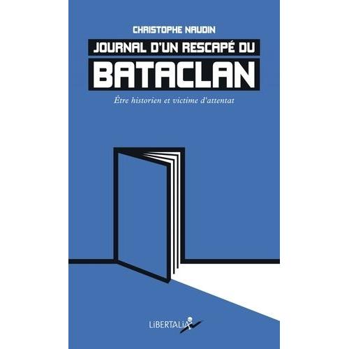 Journal D?Un Rescapé Du Bataclan - Etre Historien Et Victime D'attentat