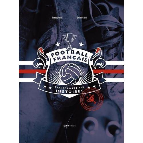 Football Français - Grandes Et Petites Histoires