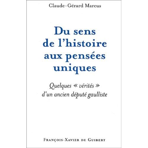 Du Sens De L'histoire Aux Pensees Uniques - Quelques Verites D'un Ancien Depute Gaulliste
