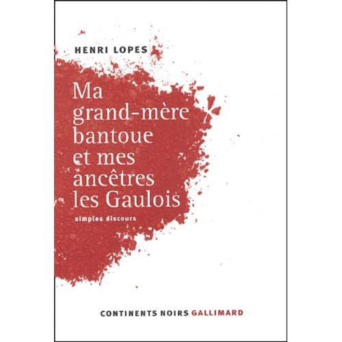Ma Grand-Mere Bantoue Et Mes Ancetres Les Gaulois - Simples Discours