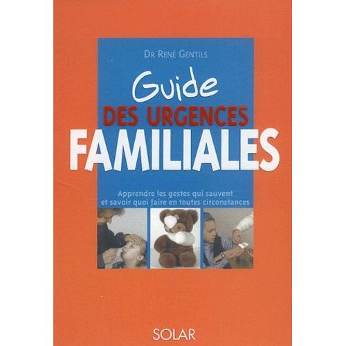 Guide Des Urgences Familiales - Apprendre Les Gestes Qui Sauvent Et Savoir Quoi Faire En Toute Circonstances