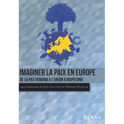 Imaginer La Paix En Europe - De La Pax Romana À L'union Européenne