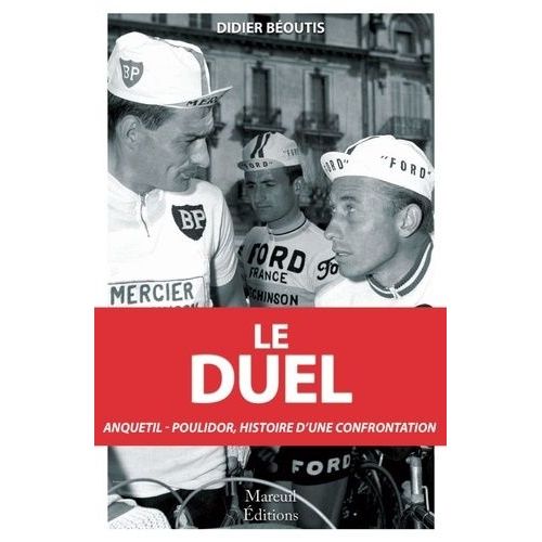 Le Duel - Anquetil-Poulidor, Dix Ans De Confrontation (1960-1969)