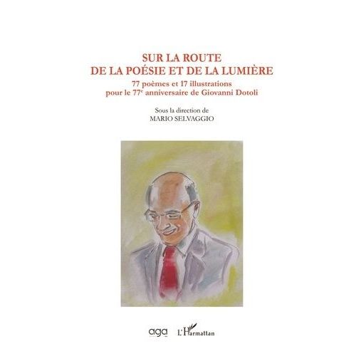 Sur La Route De La Poésie Et De La Lumière - 77 Poèmes Et 17 Illustrations Pour Le 77e Anniversaire De Giovanni Dotoli