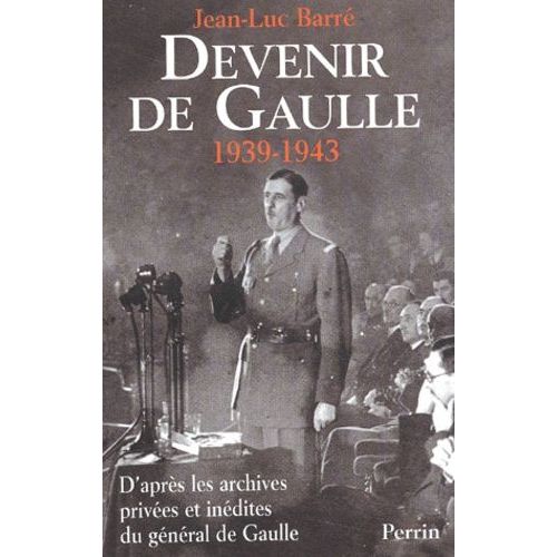 Devenir De Gaulle 1939-1943 - D'apres Les Archives Privees Et Inedites Du General De Gaulle