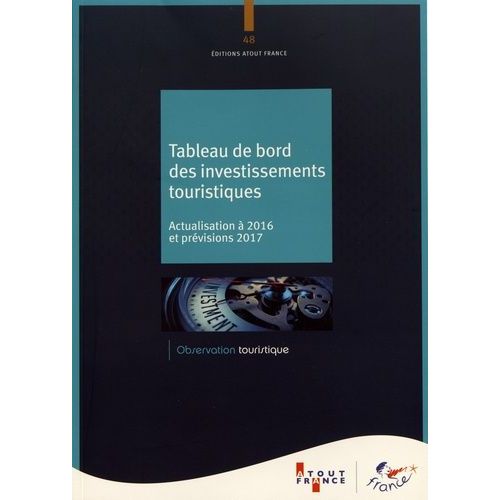 Tableau De Bord Des Investissements Touristiques - Actualisation À 2016 Et Prévisions 2017