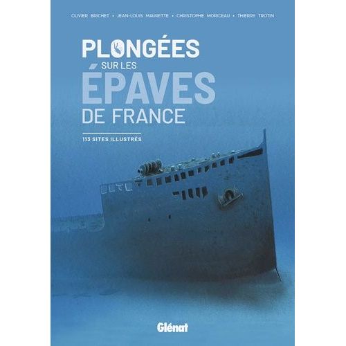 Plongées Sur Les Épaves De France - 113 Sites Illustrés