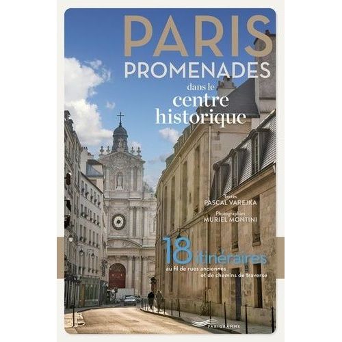 Paris, Promenades Dans Le Centre Historique - 18 Itinéraires Au Fil Des Rues Anciennes Et Des Chemins De Traverse