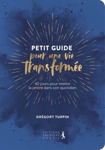 Petit Guide Pour Une Vie Transformée - 40 Jours Pour Mettre La Prière Dans Son Quotidien