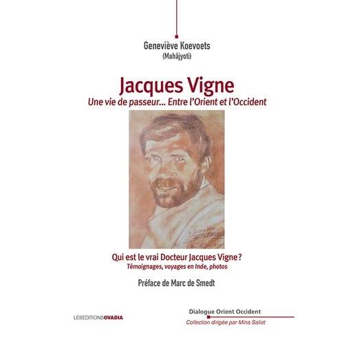 Jacques Vigne, Une Vie De Passeur - Entre L?Orient Et L?Occident - Qui Est Le Vrai Docteur Jacques Vigne ? Témoignages, Voyages En Inde, Photos