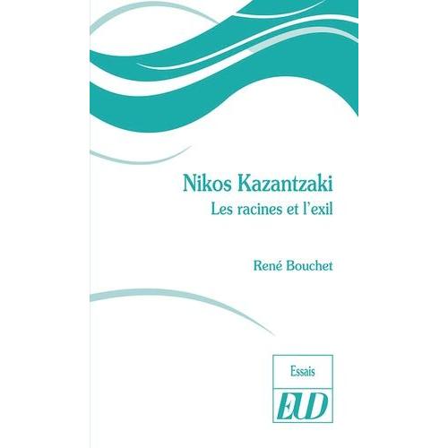 Nikos Kazantzaki - Les Racines Et L'exil