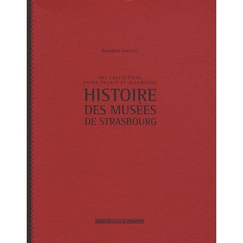 Histoire Des Musées De Strasbourg - Des Collections Entre France Et Allemagne