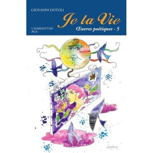 Je La Vie - Oeuvres Poétiques Tome 5 (2017-2020)