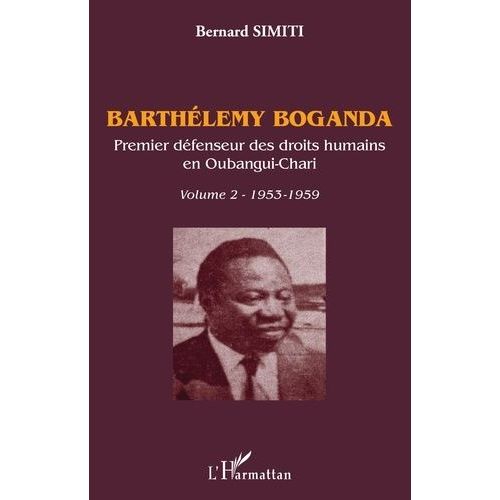 Barthélemy Boganda, Premier Défenseur Des Droits Humains En Oubangui-Chari - Volume 2 (1953-1959)