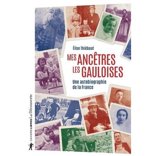 Mes Ancêtres Les Gauloises - Une Autobiographie De La France