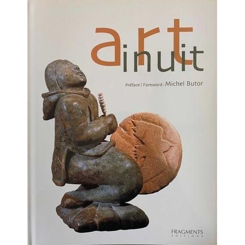 Art Inuit - La Sculpture Et L'estampe Contemporaines Des Inuit Du Canada, Édition Bilingue Français-Anglais