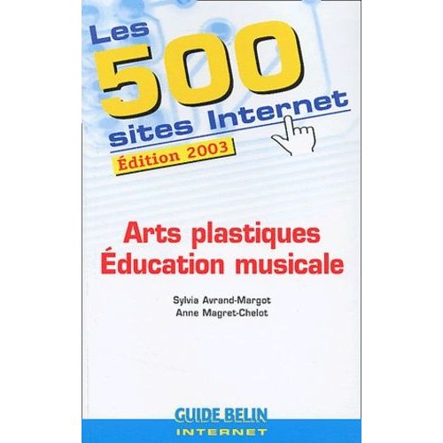 Les 500 Sites Internet Arts Plastiques Et Education Musicale - Edition 2003