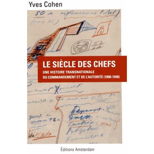 Le Siècle Des Chefs - Une Histoire Transnationale Du Commendement Et De L'autorité (1890-1940)