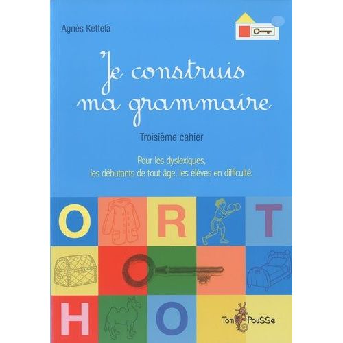 Je Construis Ma Grammaire - Troisième Cahier : Pour Les Dyslexiques, Les Débutants De Tout Âge, Les Élèves En Difficulté