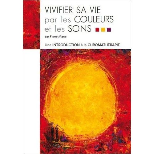 Vivifier Sa Vie Par Les Couleurs Et Les Sons