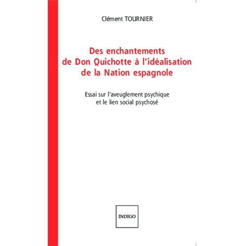 Des Enchantements De Don Quichotte À L'idéalisation De La Nation Espagnole - Essai Sur L'aveuglement Psychique Et Le Lien Social Psychosé