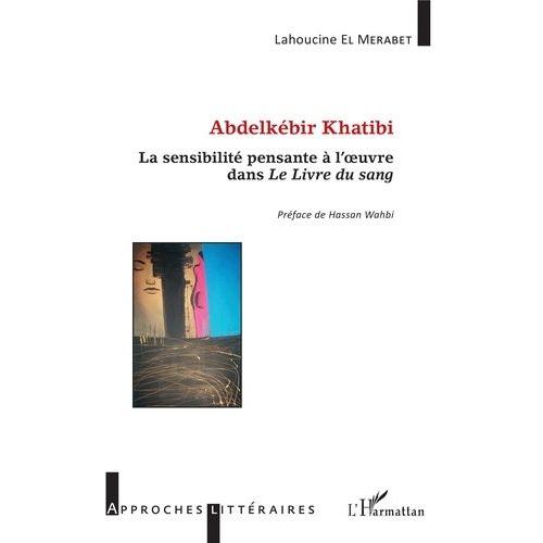 Abdelkébir Khatibi - La Sensibilité Pensante À L'oeuvre Dans Le Livre Du Sang