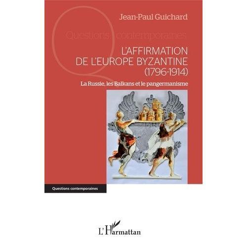 L'affirmation De L'europe Byzantine (1796-1914) - La Russie, Les Balkans Et Le Pangermanisme