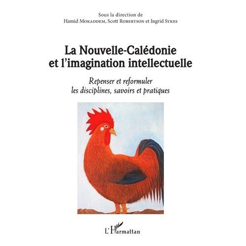 La Nouvelle-Calédonie Et L'imagination Intellectuelle - Repenser Et Reformuler Les Disciplines, Savoirs Et Pratiques